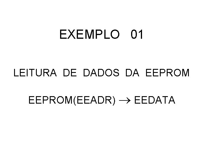 EXEMPLO 01 LEITURA DE DADOS DA EEPROM(EEADR) EEDATA 