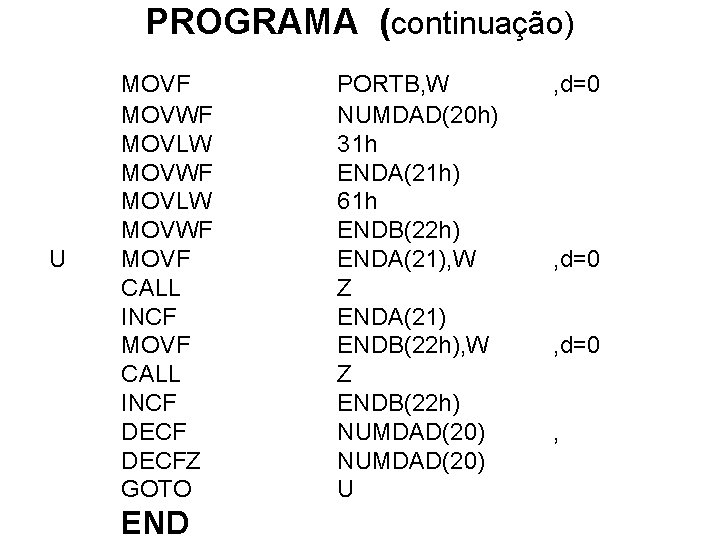 PROGRAMA (continuação) U MOVF MOVWF MOVLW MOVWF MOVF CALL INCF DECFZ GOTO END PORTB,