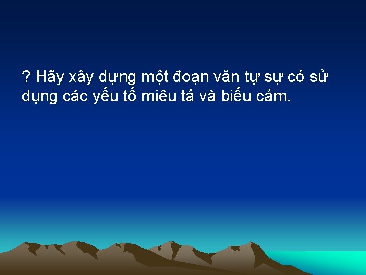 ? Hãy xây dựng một đoạn văn tự sự có sử dụng các yếu