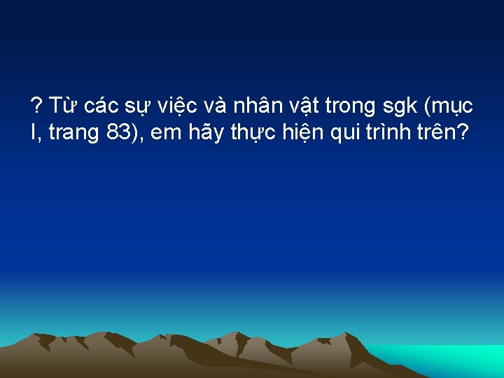 ? Từ các sự việc và nhân vật trong sgk (mục I, trang 83),