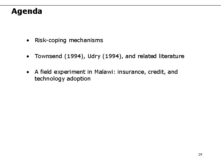 Agenda • Risk-coping mechanisms • Townsend (1994), Udry (1994), and related literature • A
