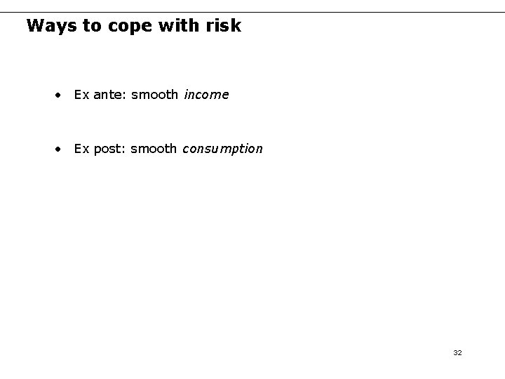 Ways to cope with risk • Ex ante: smooth income • Ex post: smooth