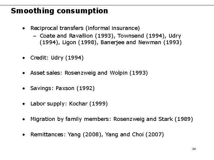 Smoothing consumption • Reciprocal transfers (informal insurance) – Coate and Ravallion (1993), Townsend (1994),