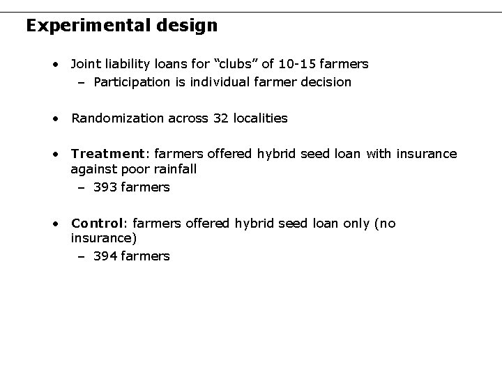 Experimental design • Joint liability loans for “clubs” of 10 -15 farmers – Participation