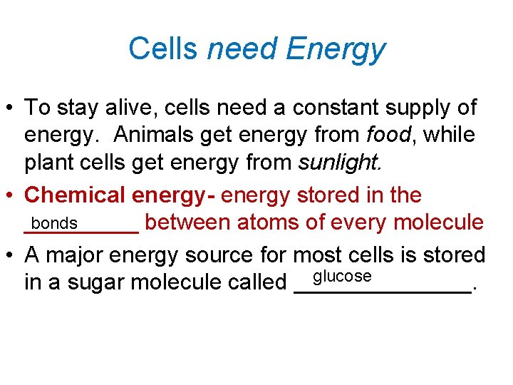 Cells need Energy • To stay alive, cells need a constant supply of energy.
