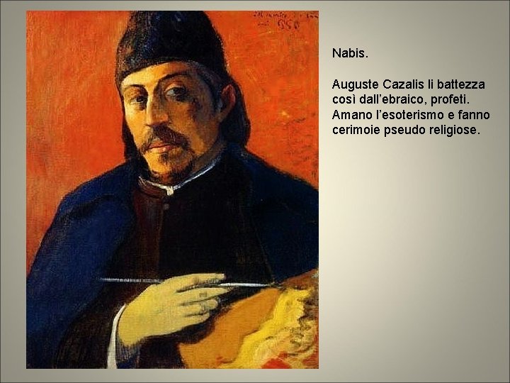 Nabis. Auguste Cazalis li battezza così dall’ebraico, profeti. Amano l’esoterismo e fanno cerimoie pseudo