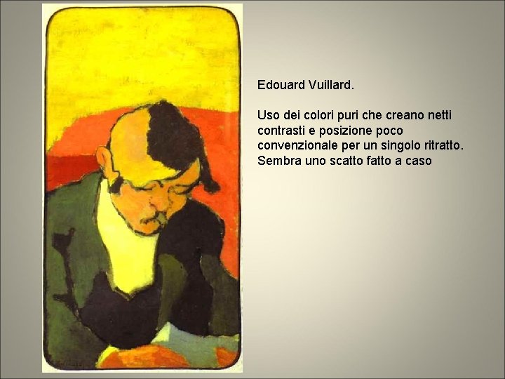 Edouard Vuillard. Uso dei colori puri che creano netti contrasti e posizione poco convenzionale