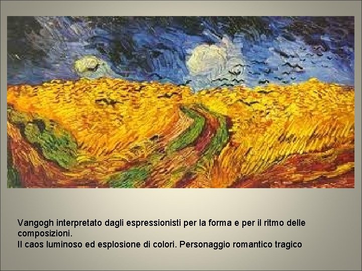 Vangogh interpretato dagli espressionisti per la forma e per il ritmo delle composizioni. Il