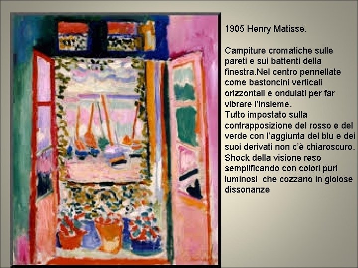 1905 Henry Matisse. Campiture cromatiche sulle pareti e sui battenti della finestra. Nel centro