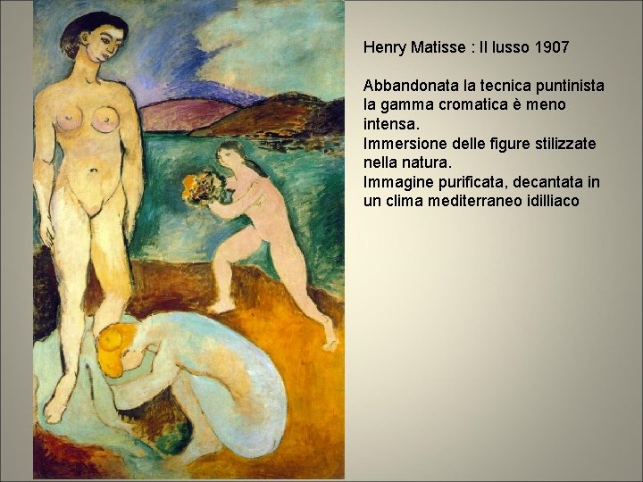 Henry Matisse : Il lusso 1907 Abbandonata la tecnica puntinista la gamma cromatica è