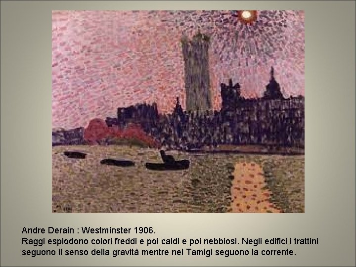 Andre Derain : Westminster 1906. Raggi esplodono colori freddi e poi caldi e poi