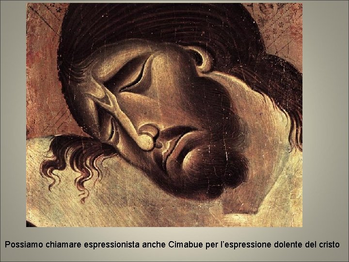 Possiamo chiamare espressionista anche Cimabue per l’espressione dolente del cristo 