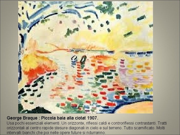 George Braque : Piccola baia alla ciotat 1907. Usa pochi essenziali elementi. Un orizzonte,