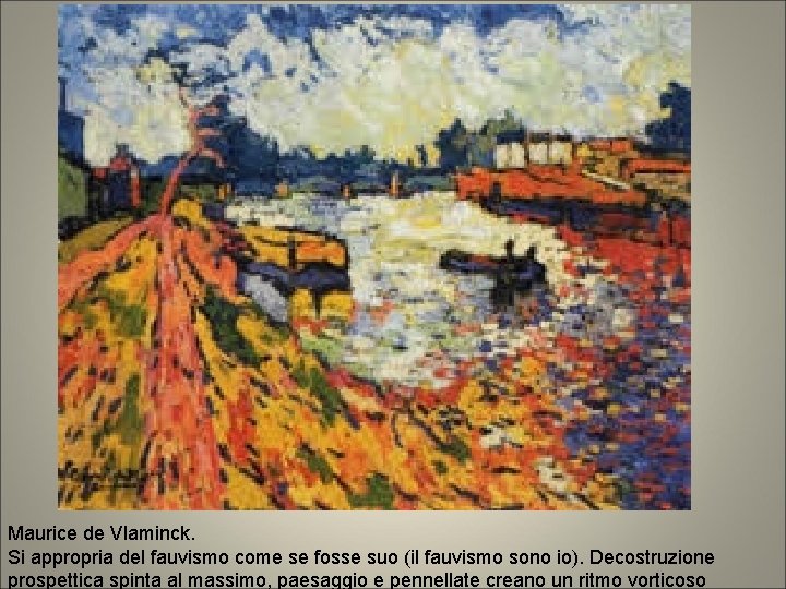 Maurice de Vlaminck. Si appropria del fauvismo come se fosse suo (il fauvismo sono