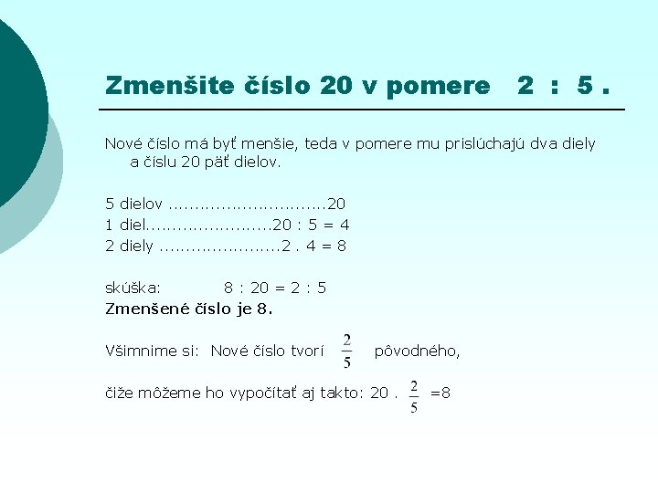 Zmenšite číslo 20 v pomere 2 : 5. Nové číslo má byť menšie, teda