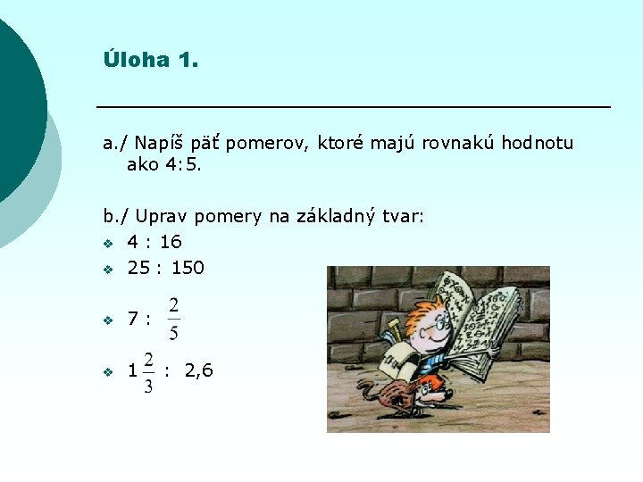 Úloha 1. a. / Napíš päť pomerov, ktoré majú rovnakú hodnotu ako 4: 5.