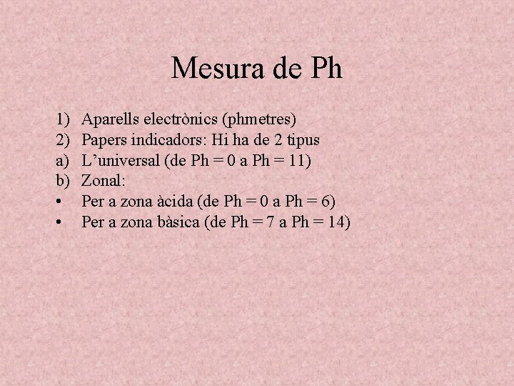 Mesura de Ph 1) 2) a) b) • • Aparells electrònics (phmetres) Papers indicadors: Mesura de Ph 1) 2) a) b) • • Aparells electrònics (phmetres) Papers indicadors: