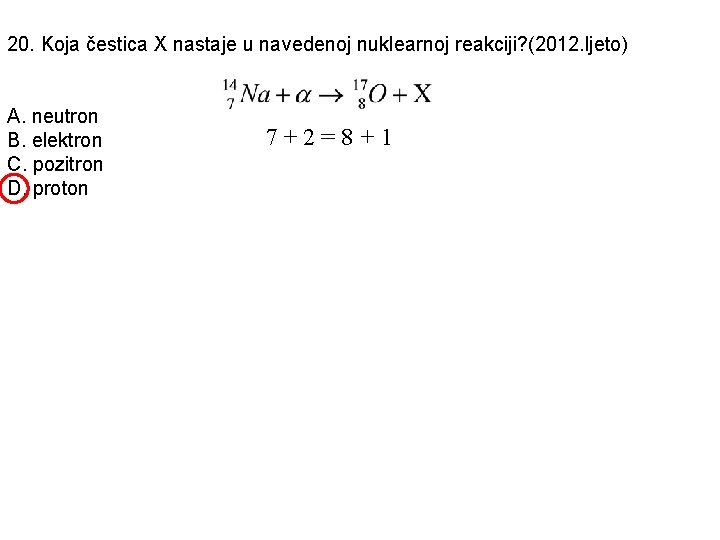 20. Koja čestica X nastaje u navedenoj nuklearnoj reakciji? (2012. ljeto) A. neutron B.