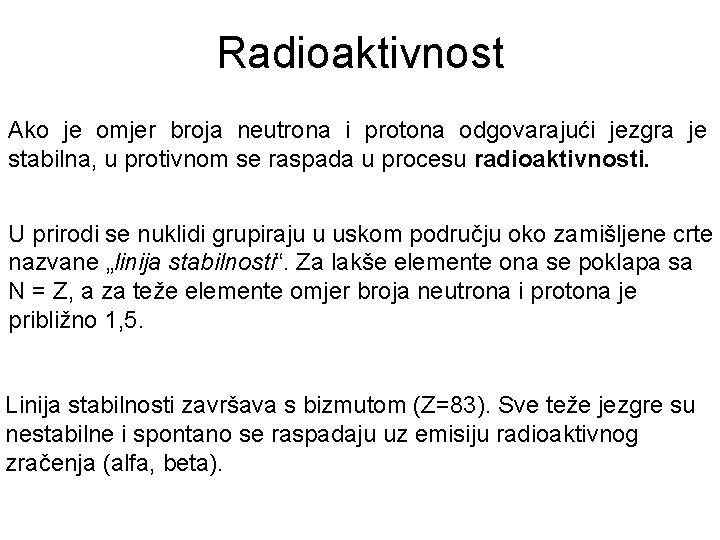 Radioaktivnost Ako je omjer broja neutrona i protona odgovarajući jezgra je stabilna, u protivnom