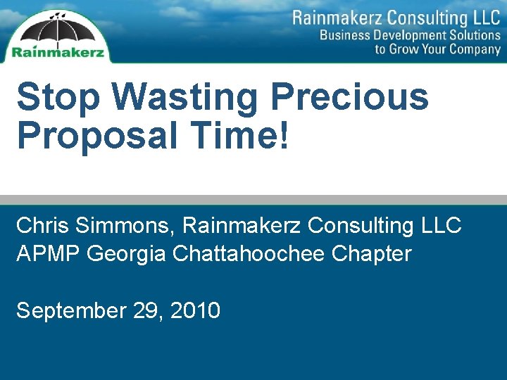 Stop Wasting Precious Proposal Time! Chris Simmons, Rainmakerz Consulting LLC APMP Georgia Chattahoochee Chapter