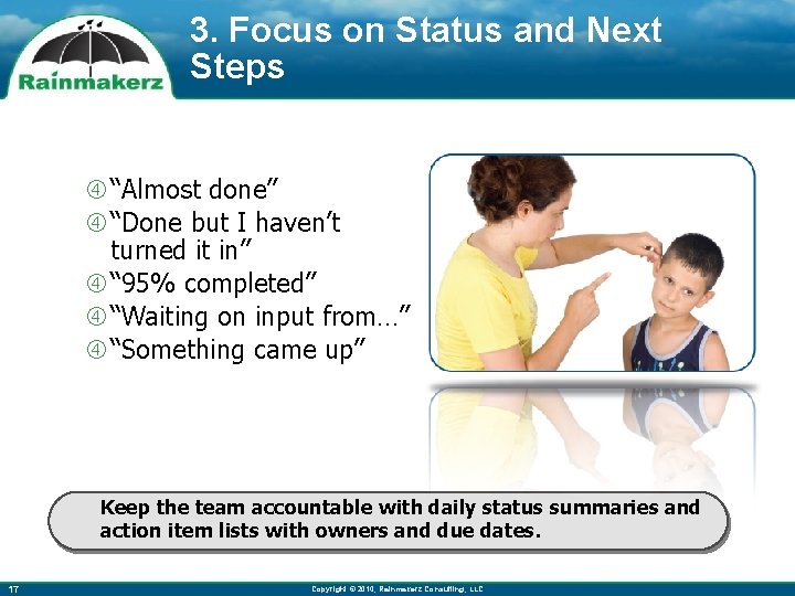 3. Focus on Status and Next Steps “Almost done” “Done but I haven’t turned