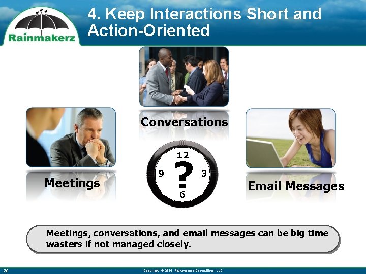 4. Keep Interactions Short and Action-Oriented Conversations 12 Meetings 9 ? 3 6 Email