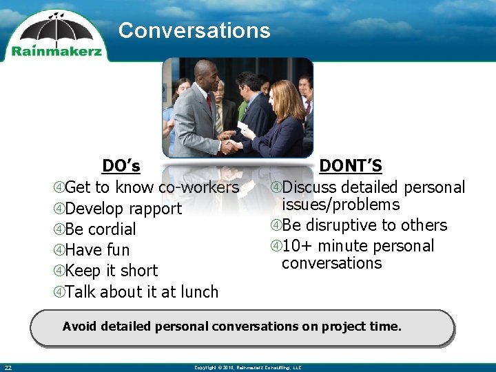 Conversations DO’s Get to know co-workers Develop rapport Be cordial Have fun Keep it