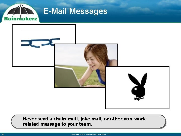 E-Mail Messages Never send a chain-mail, joke mail, or other non-work related message to