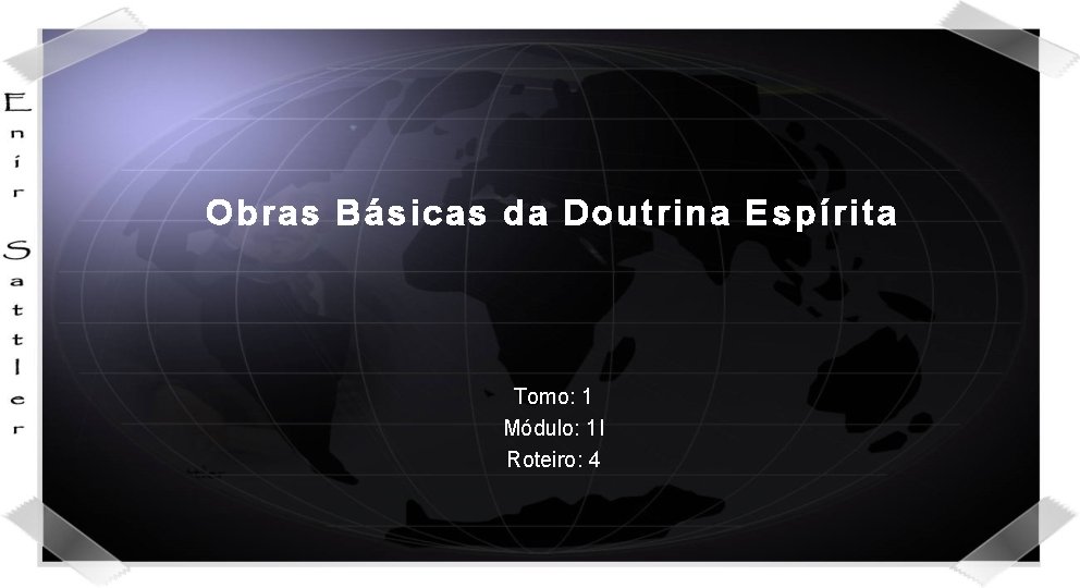 Obras Básicas da Doutrina Espírita Tomo: 1 Módulo: 1 I Roteiro: 4 