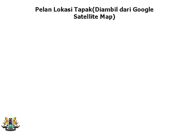 Pelan Lokasi Tapak(Diambil dari Google Satellite Map) 