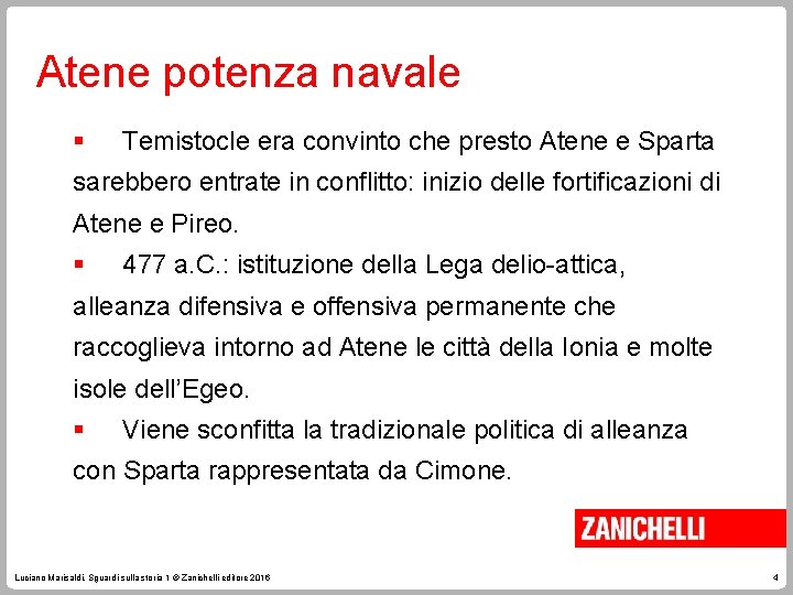 Atene potenza navale § Temistocle era convinto che presto Atene e Sparta sarebbero entrate