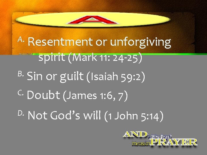A. Resentment or unforgiving spirit (Mark 11: 24 -25) B. Sin or guilt (Isaiah A. Resentment or unforgiving spirit (Mark 11: 24 -25) B. Sin or guilt (Isaiah