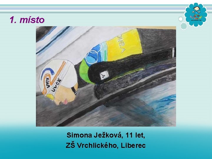 1. místo Simona Ježková, 11 let, ZŠ Vrchlického, Liberec 1. místo Simona Ježková, 11 let, ZŠ Vrchlického, Liberec