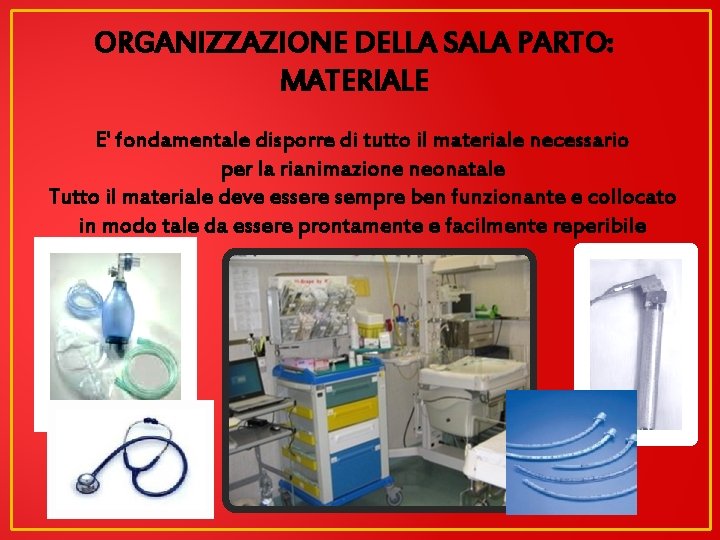 ORGANIZZAZIONE DELLA SALA PARTO: MATERIALE E' fondamentale disporre di tutto il materiale necessario per