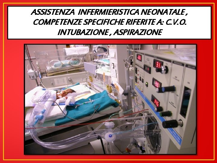 ASSISTENZA INFERMIERISTICA NEONATALE , COMPETENZE SPECIFICHE RIFERITE A: C. V. O. INTUBAZIONE , ASPIRAZIONE