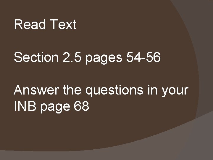 Read Text Section 2. 5 pages 54 -56 Answer the questions in your INB