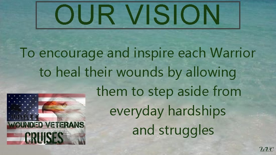 OUR VISION To encourage and inspire each Warrior to heal their wounds by allowing OUR VISION To encourage and inspire each Warrior to heal their wounds by allowing