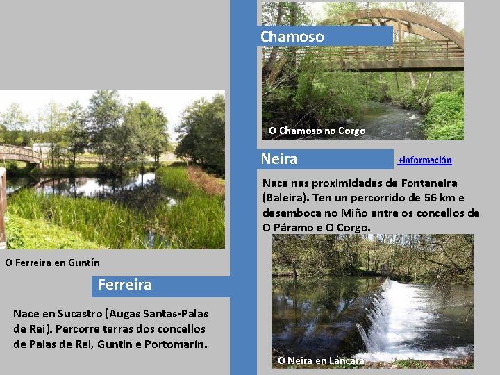 Chamoso O Chamoso no Corgo Neira +información Nace nas proximidades de Fontaneira (Baleira). Ten