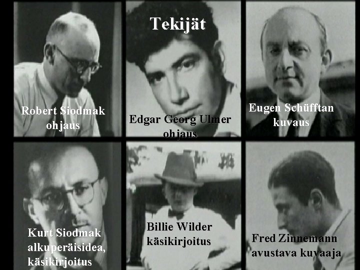 Tekijät Robert Siodmak ohjaus Kurt Siodmak alkuperäisidea, käsikirjoitus Edgar Georg Ulmer ohjaus Billie Wilder Tekijät Robert Siodmak ohjaus Kurt Siodmak alkuperäisidea, käsikirjoitus Edgar Georg Ulmer ohjaus Billie Wilder
