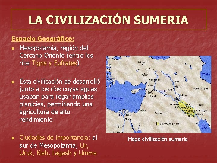 LA CIVILIZACIÓN SUMERIA Espacio Geográfico: n Mesopotamia, región del Cercano Oriente (entre los ríos