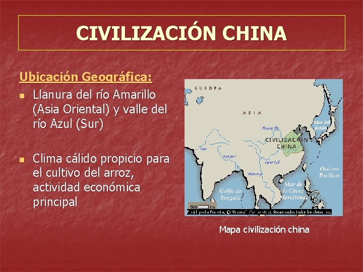 CIVILIZACIÓN CHINA Ubicación Geográfica: n Llanura del río Amarillo (Asia Oriental) y valle del