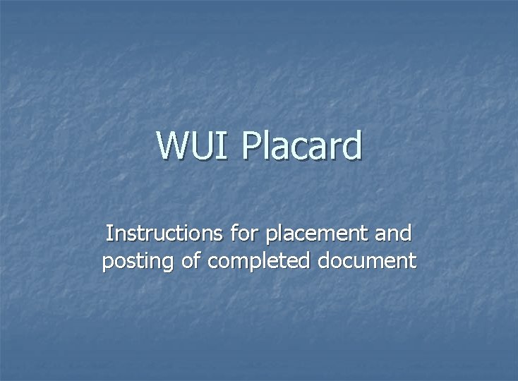 WUI Placard Instructions for placement and posting of completed document 