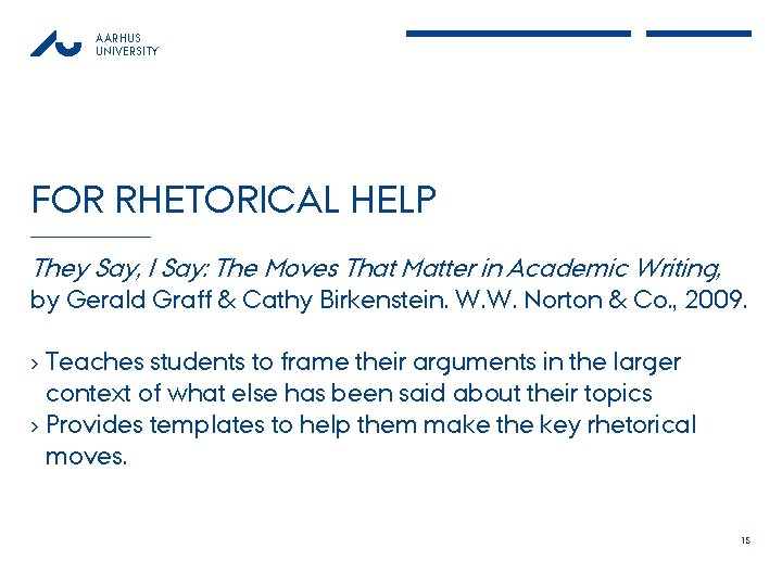 AARHUS UNIVERSITY FOR RHETORICAL HELP They Say, I Say: The Moves That Matter in