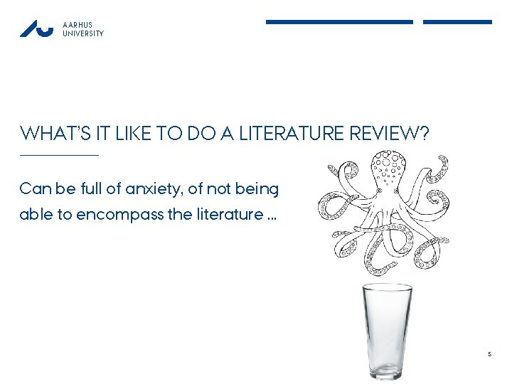 AARHUS UNIVERSITY WHAT’S IT LIKE TO DO A LITERATURE REVIEW? Can be full of