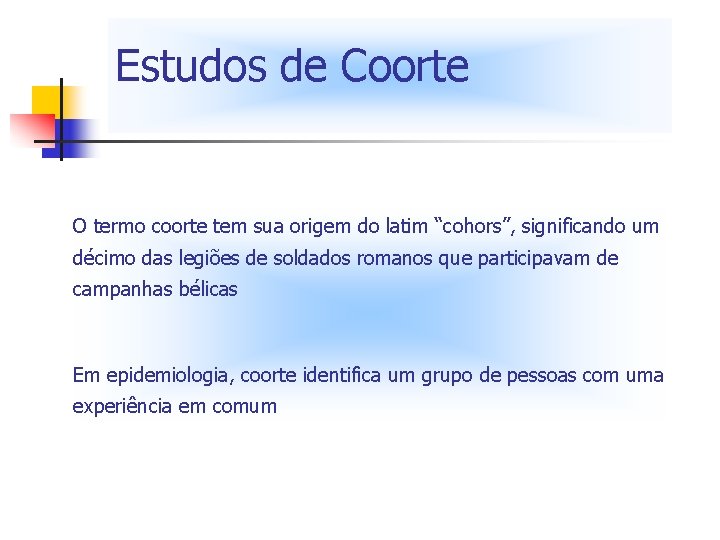 Estudos de Coorte O termo coorte tem sua origem do latim “cohors”, significando um