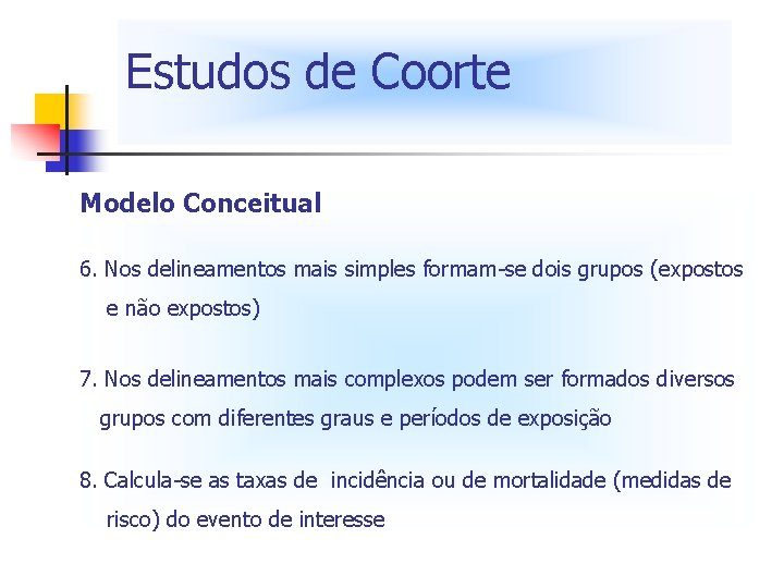 Estudos de Coorte Modelo Conceitual 6. Nos delineamentos mais simples formam-se dois grupos (expostos