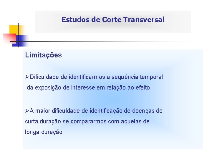 Estudos de Corte Transversal Limitações ØDificuldade de identificarmos a seqüência temporal da exposição de