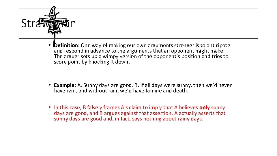 Straw Man • Definition: One way of making our own arguments stronger is to