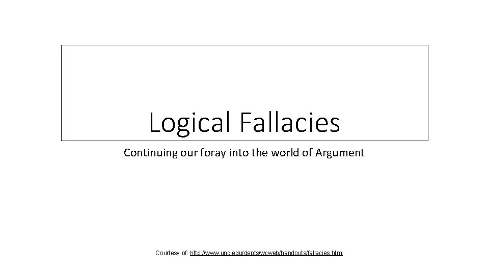 Logical Fallacies Continuing our foray into the world of Argument Courtesy of: http: //www.