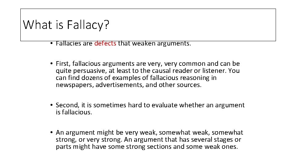 What is Fallacy? • Fallacies are defects that weaken arguments. • First, fallacious arguments